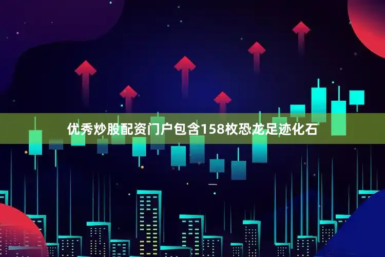 优秀炒股配资门户包含158枚恐龙足迹化石