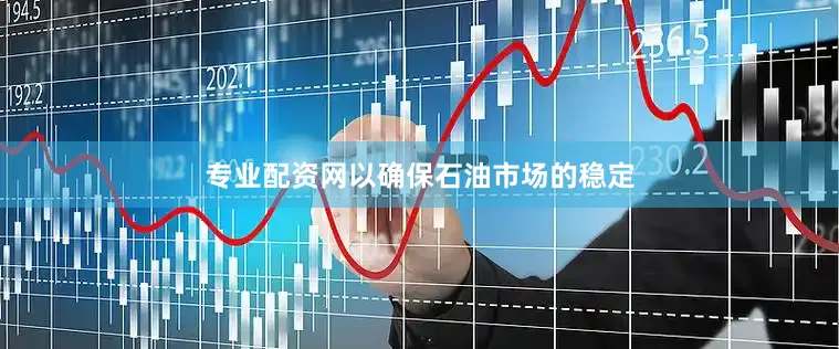 专业配资网以确保石油市场的稳定